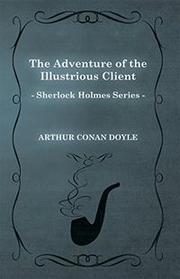 The Adventure of the Illustrious Client (Sherlock Holmes Series) (English Edition)