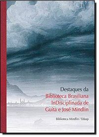 Destaques da Biblioteca Brasiliana Indisciplinada de Guita e Jos Mindlin