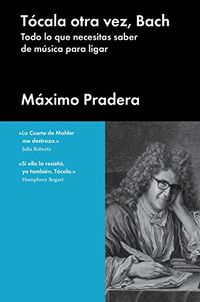 Tcala otra vez, Bach: Todo lo que necesita saber de msica para ligar (Ensayo general) (Spanish Edition)
