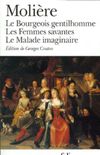Le Bourgeois gentilhomme  Les Femmes savantes  Le Malade imaginaire 
