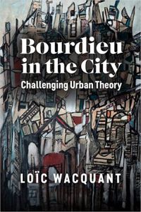 Bourdieu in the City: Challenging Urban Theory