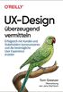 UX-Design berzeugend vermitteln: Erfolgreich mit Kunden und Stakeholdern kommunizieren und die bestmgliche User Experience erzielen (German Edition)