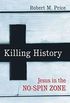 Killing History: Jesus In The No-Spin Zone (English Edition)
