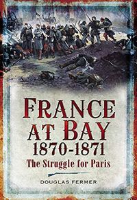 France at Bay, 18701871: The Struggle for Paris (English Edition)