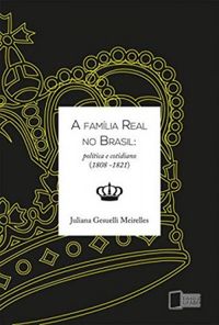 A Famlia Real no Brasil : Poltica e Cotidiano, (1808 - 1821)
