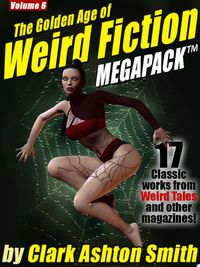 The Golden Age of Weird Fiction MEGAPACK  Vol. 6: Clark Ashton Smith