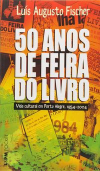 50 Anos da Feira do Livro. A Vida Cultural em Porto Alegre. 1954-2004