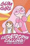 Gum Girl Vol. 1: Catastrophe Calling!