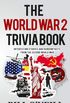 The World War 2 Trivia Book: Interesting Stories and Random Facts from the Second World War