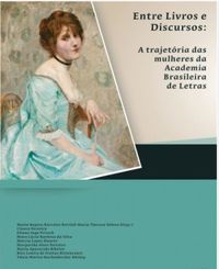 Entre livros e discursos : a trajetria  das mulheres da Academia Brasileira de Letras