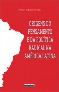 Origens do pensamento e da poltica radical na Amrica Latina