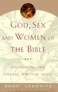 God, Sex and Women of the Bible: Discovering Our Sensual, Spiritual Selves