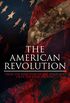The American Revolution: From the Rejection of the Stamp Act Until the Final Victory: Complete History of the Uprising; Including Key Speeches and Documents ... of Independence (English Edition)