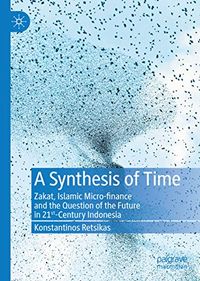 A Synthesis of Time: Zakat, Islamic Micro-finance and the Question of the Future in 21st-Century Indonesia (English Edition)