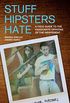 Stuff Hipsters Hate: A Field Guide to the Passionate Opinions of the Indifferent (Day Hike!) (English Edition)