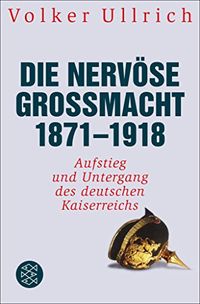 Die nervse Gromacht 1871 - 1918: Aufstieg und Untergang des deutschen Kaiserreichs (German Edition)