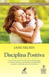 Disciplina positiva: O guia clssico para pais e professores que desejam ajudar as crianas a desenvolver autodisciplina, responsabilidade, cooperao e habilidades para resolver problemas