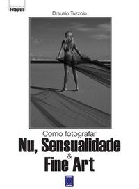 Como Fotografar Nu, Sensualidade & Fine Art