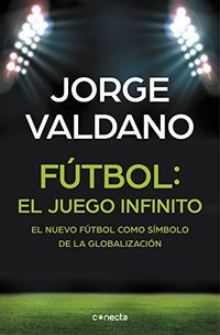 Ftbol: el juego infinito: El nuevo ftbol como smbolo de la globalizacin (Spanish Edition)