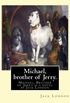 Michael, Brother of Jerry. by: Jack London: Michael, Brother of Jerry Is a Novel by Jack London Released in 1917. This Novel Is the Sequel to His ... and Michael, Born in the Solomon Islands.