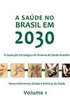 A sade no Brasil em 2030: desenvolvimento, Estado e polticas de sade, Vol. 1