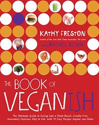 The Book of Veganish: The Ultimate Guide to Easing into a Plant-Based, Cruelty-Free, Awesomely Delicious Way to Eat, with 70 Easy Recipes Anyone can Make: A Cookbook (English Edition)