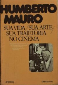 Humberto Mauro: Sua Vida, sua Arte, Sua Trajetria no Cinema
