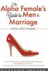 The Alpha Females Guide to Men and Marriage: How Love Works