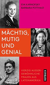 Mchtig, mutig und genial: Vierzig auergewhnliche Frauen aus Lateinamerika (German Edition)