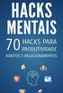 Hacks Mentais: 70 Hacks para Produtividade, Hbitos e Relacionamentos
