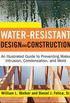 Water-Resistant Design and Construction: An Illustrated Guide to Preventing Water Intrusion, Condensation, and Mold