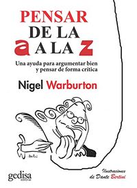 Pensar de la A a la Z: Una ayuda para argumentar bien y pensar de forma crtica, utilizando ejemplos ingeniosos y actuales (GEDISA GRFICA n 1002) (Spanish Edition)