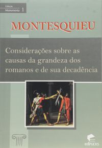 Consideraes Sobre as Causas da Grandeza dos Romanos e de Sua Decadncia - Volume 1 - Coleo Monumenta