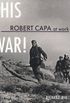 This is War!: Robert Capa at Work