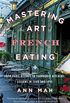 Mastering the Art of French Eating: From Paris Bistros to Farmhouse Kitchens, Lessons in Food and Love (English Edition)