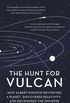 The Hunt For Vulcan: How Albert Einstein Destroyed a Planet and Deciphered the Universe
