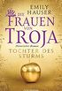 Die Frauen von Troja: Tochter des Sturms - Historischer Roman (German Edition)