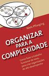 Organizar para a Complexidade: Como fazer o trabalho funcionar de novo, para criar organizaes de alto desempenho