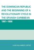 The Dominican Republic and the Beginning of a Revolutionary Cycle in the Spanish Caribbean: 1861-1898 (English Edition)