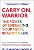 Carry On, Warrior: The Power of Embracing Your Messy, Beautiful Life (English Edition)