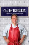 Claude Troisgros: histrias, dicas e receitas