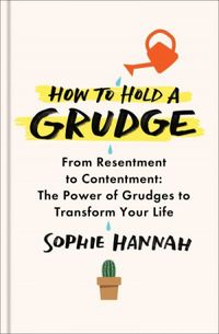 How to Hold a Grudge: From Resentment to Contentment―The Power of Grudges to Transform Your Life