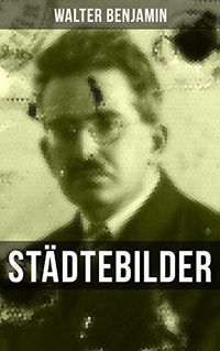 Walter Benjamin: Stdtebilder: Weimar, Moskau, Marseille, San Gimignano, Berlin (German Edition)