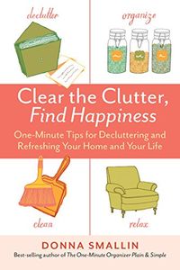 Clear the Clutter, Find Happiness: One-Minute Tips for Decluttering and Refreshing Your Home and Your Life (English Edition)