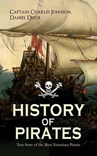 HISTORY OF PIRATES  True Story of the Most Notorious Pirates: Charles Vane, Mary Read, Captain Avery, Captain Teach "Blackbeard", Captain Phillips, Captain ... Major Bonnet and many more (English Edition)