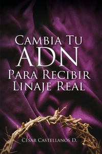 Cambia Tu ADN Para Recibir Linaje Real (Spanish Edition)
