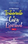 Os Processos de Tratamento e Cura Espiritual: Vol. 1 - uma chamada  conscincia com explicaes e aspectos cientficos