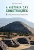 A Histria das Construes - Das construes olmecas, no Mxico, s revelaes de Pompeia - Vol. 3