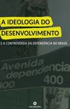 A ideologia do desenvolvimento e a controvrsia da dependncia no Brasil