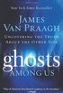 Ghosts Among Us: Uncovering the Truth About the Other Side (English Edition)